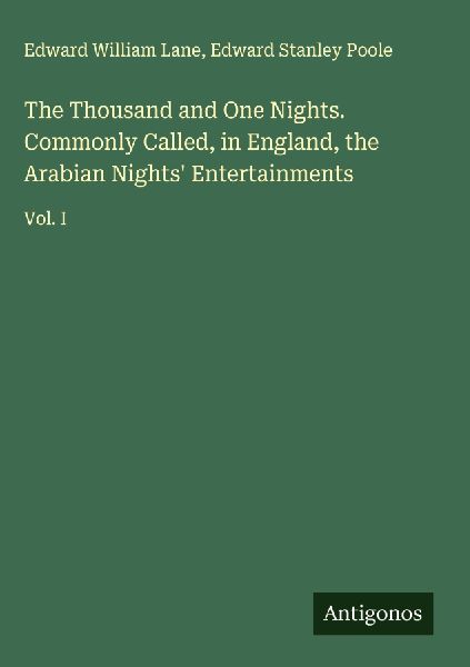 The Thousand and One Nights. Commonly Called, in England, the Arabian Nights Entertainments: Vol. I