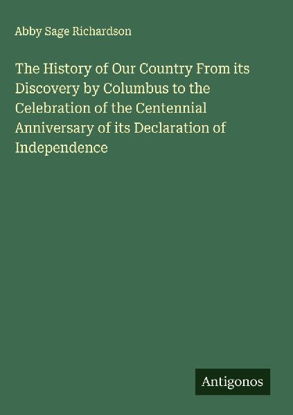 The History of Our Country From its Discovery by Columbus to the Celebration of the Centennial Anniversary of its Declaration of Independence