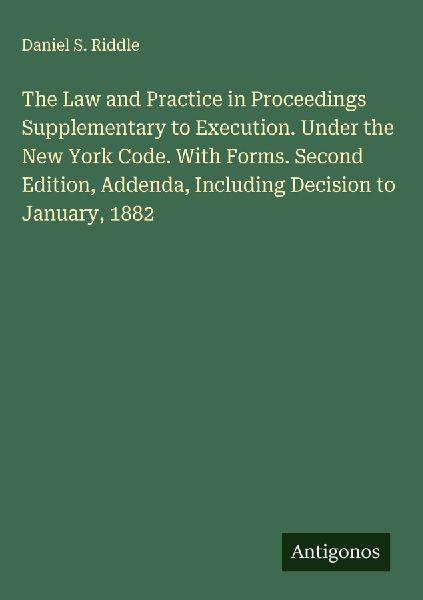 The Law and Practice in Proceedings Supplementary to Execution. Under the New York Code. With Forms. Second Edition, Addenda, Including Decision to January, 1882