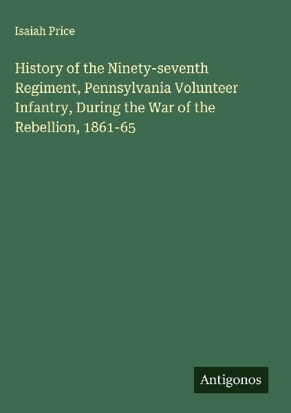 History of the Ninety-seventh Regiment, Pennsylvania Volunteer Infantry, During the War of the Rebellion, 1861-65