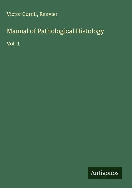 Manual of Pathological Histology: Vol. 1