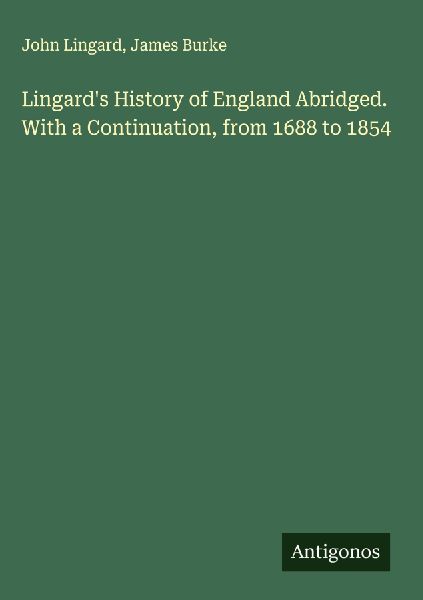 Lingards History of England Abridged. With a Continuation, from 1688 to 1854
