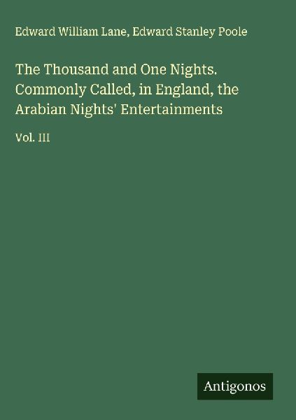 The Thousand and One Nights. Commonly Called, in England, the Arabian Nights Entertainments: Vol. III