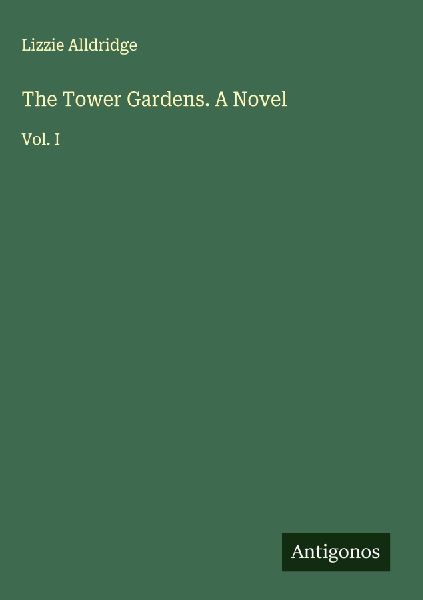 The Tower Gardens. A Novel: Vol. I