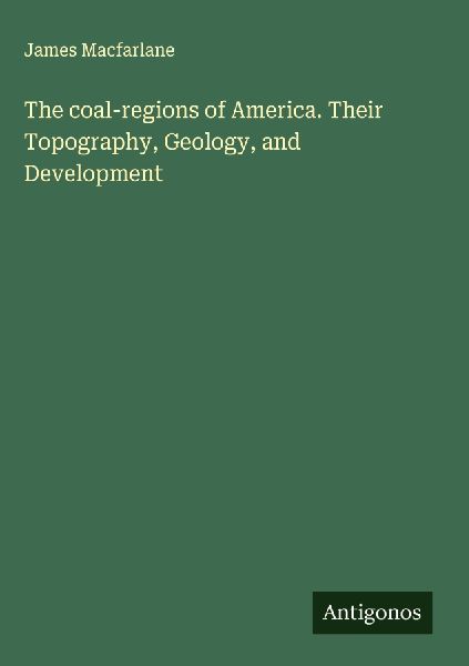 The coal-regions of America. Their Topography, Geology, and Development