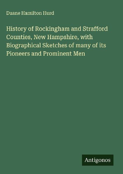 History of Rockingham and Strafford Counties, New Hampshire, with Biographical Sketches of many of its Pioneers and Prominent Men