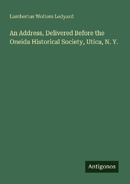 An Address, Delivered Before the Oneida Historical Society, Utica, N. Y.