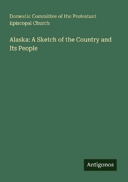 Alaska: A Sketch of the Country and Its People