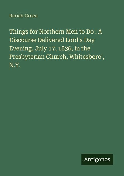 Things for Northern Men to Do : A Discourse Delivered Lords Day Evening, July 17, 1836, in the Presbyterian Church, Whitesboro, N.Y.