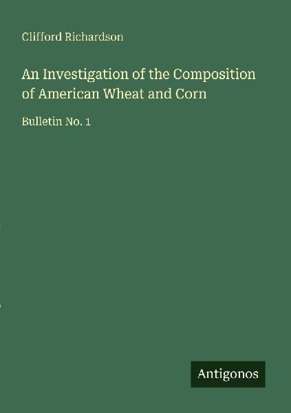An Investigation of the Composition of American Wheat and Corn: Bulletin No. 1