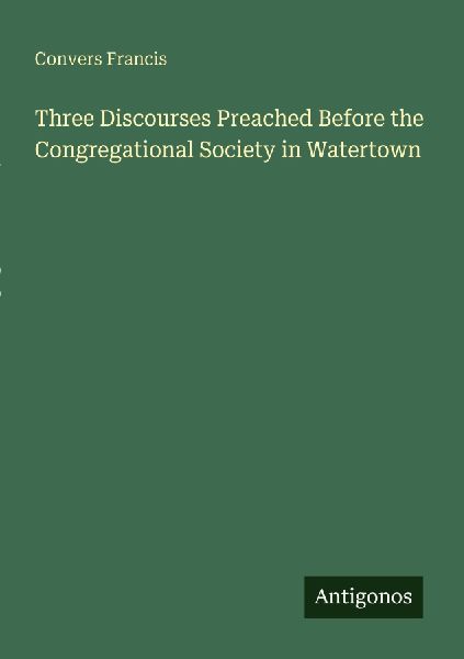 Three Discourses Preached Before the Congregational Society in Watertown