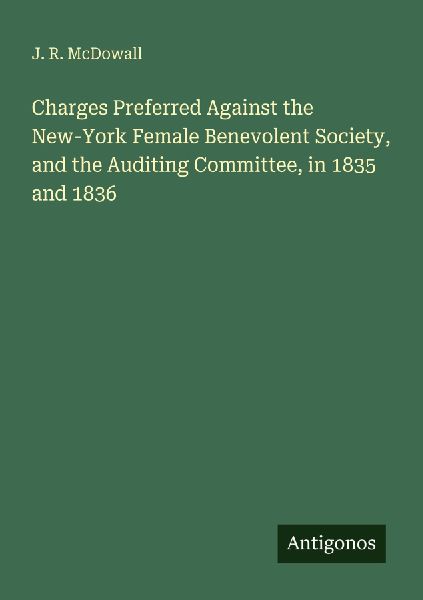 Charges Preferred Against the New-York Female Benevolent Society, and the Auditing Committee, in 1835 and 1836