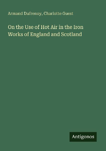 On the Use of Hot Air in the Iron Works of England and Scotland