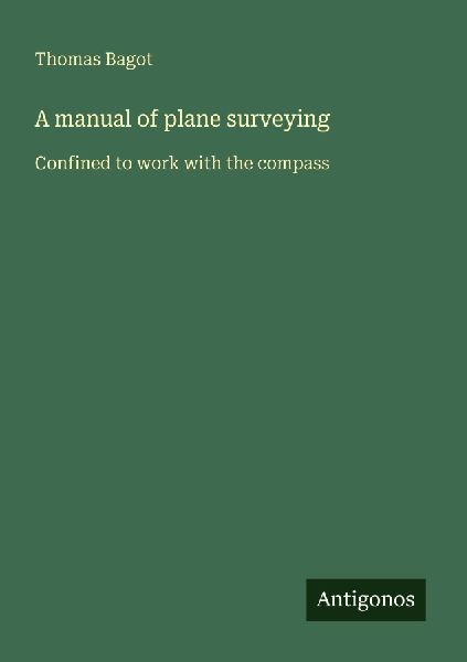 A manual of plane surveying: Confined to work with the compass