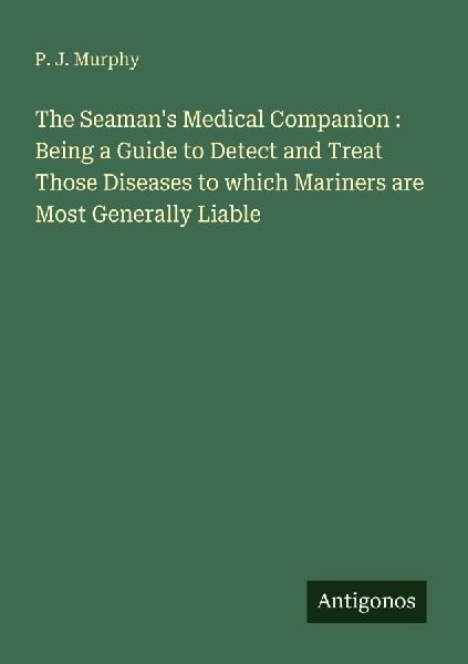 The Seamans Medical Companion : Being a Guide to Detect and Treat Those Diseases to which Mariners are Most Generally Liable