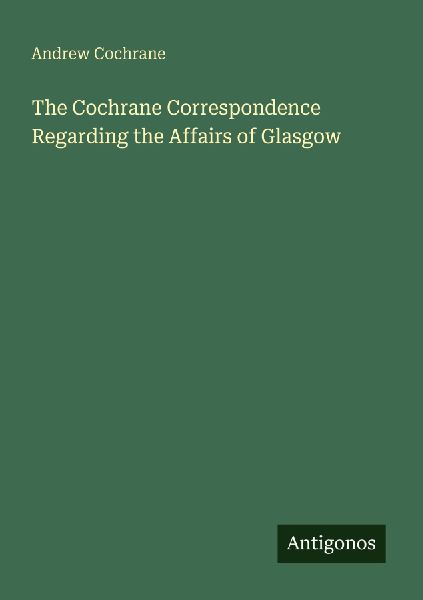 The Cochrane Correspondence Regarding the Affairs of Glasgow