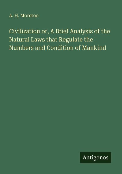 Civilization or, A Brief Analysis of the Natural Laws that Regulate the Numbers and Condition of Mankind