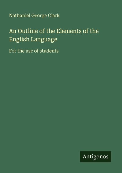 An Outline of the Elements of the English Language: For the use of students