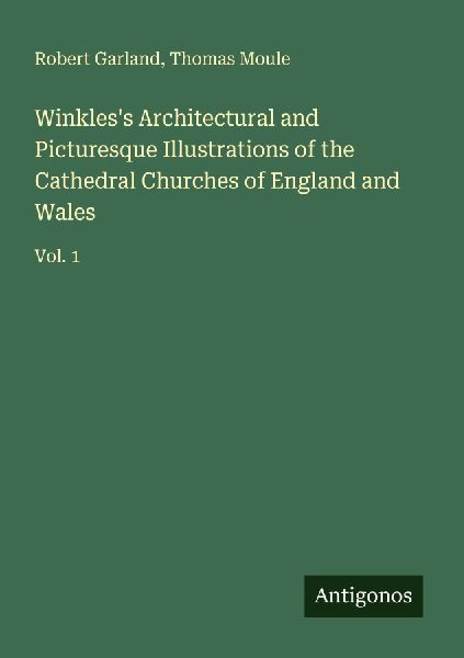 Winkless Architectural and Picturesque Illustrations of the Cathedral Churches of England and Wales: Vol. 1