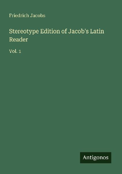 Stereotype Edition of Jacobs Latin Reader: Vol. 1