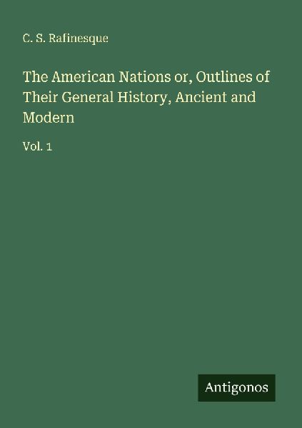 The American Nations or, Outlines of Their General History, Ancient and Modern: Vol. 1