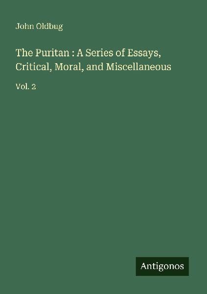 The Puritan : A Series of Essays, Critical, Moral, and Miscellaneous: Vol. 2
