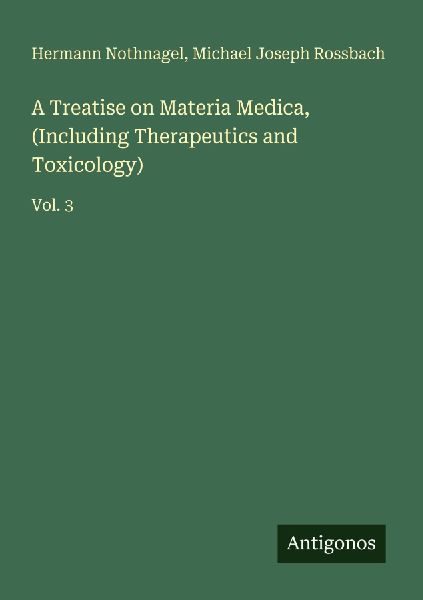 A Treatise on Materia Medica, (Including Therapeutics and Toxicology): Vol. 3