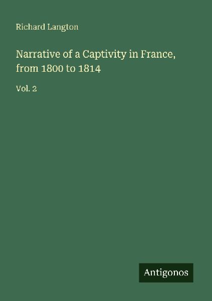 Narrative of a Captivity in France, from 1800 to 1814: Vol. 2