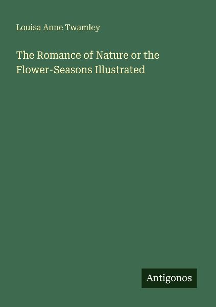 The Romance of Nature or the Flower-Seasons Illustrated