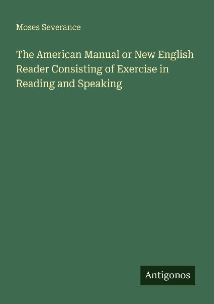 The American Manual or New English Reader Consisting of Exercise in Reading and Speaking