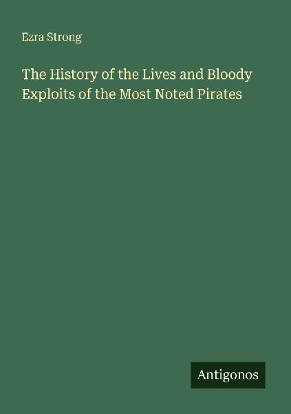 The History of the Lives and Bloody Exploits of the Most Noted Pirates
