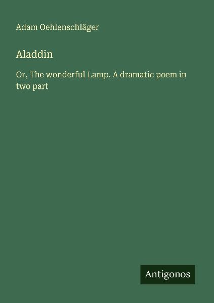 Aladdin: Or, The wonderful Lamp. A dramatic poem in two part