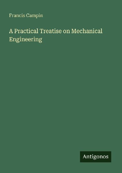 A Practical Treatise on Mechanical Engineering