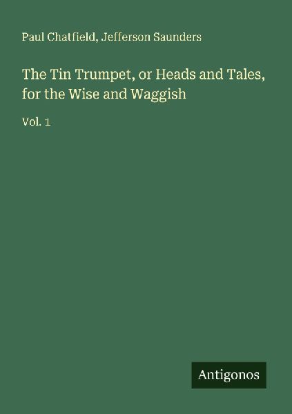 The Tin Trumpet, or Heads and Tales, for the Wise and Waggish: Vol. 1