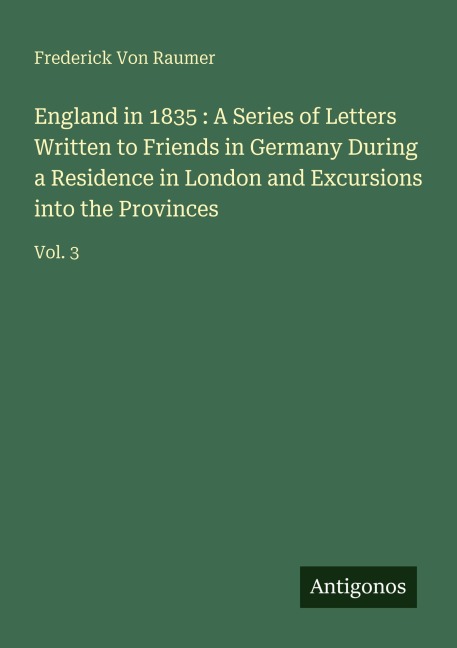 England in 1835 : A Series of Letters Written to Friends in Germany During a Residence in London and Excursions into the Provinces: Vol. 3