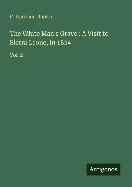 The White Mans Grave : A Visit to Sierra Leone, in 1834: Vol. 2