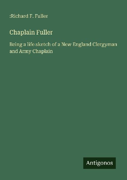 Chaplain Fuller: Being a life sketch of a New England Clergyman and Army Chaplain