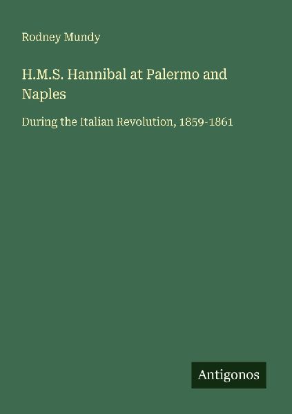 H.M.S. Hannibal at Palermo and Naples: During the Italian Revolution, 1859-1861