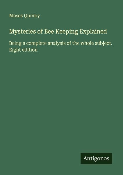Mysteries of Bee Keeping Explained: Being a complete analysis of the whole subject. Eight edition