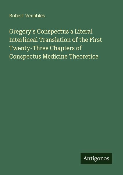 Gregorys Conspectus a Literal Interlineal Translation of the First Twenty-Three Chapters of Conspectus Medicine Theoretice