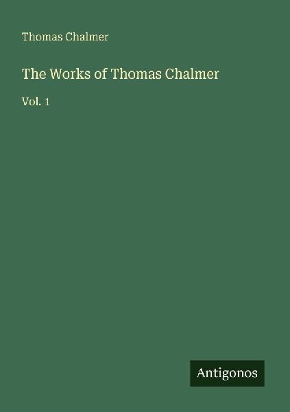 The Works of Thomas Chalmer: Vol. 1