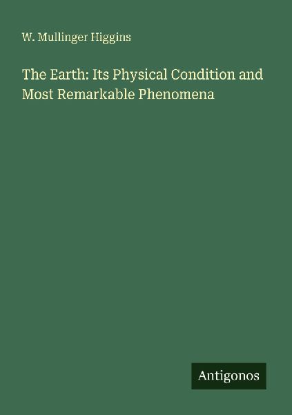 The Earth: Its Physical Condition and Most Remarkable Phenomena
