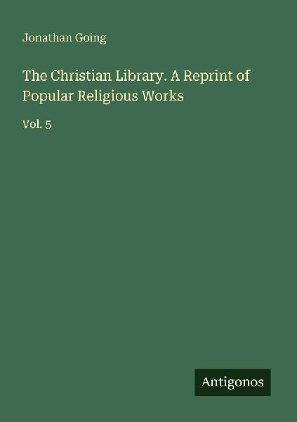The Christian Library. A Reprint of Popular Religious Works: Vol. 5