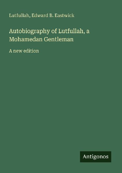 Autobiography of Lutfullah, a Mohamedan Gentleman: A new edition