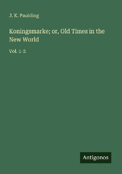 Koningsmarke; or, Old Times in the New World: Vol. 1-2