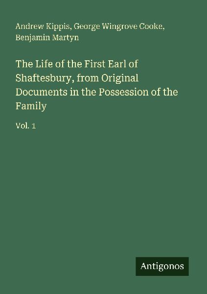 The Life of the First Earl of Shaftesbury, from Original Documents in the Possession of the Family: Vol. 1
