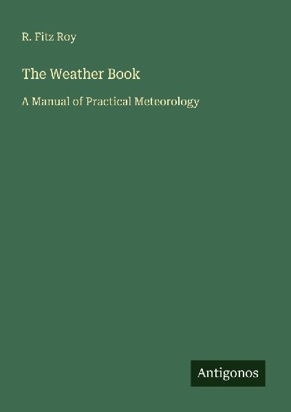 The Weather Book: A Manual of Practical Meteorology