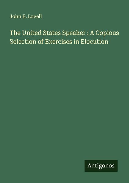 The United States Speaker : A Copious Selection of Exercises in Elocution