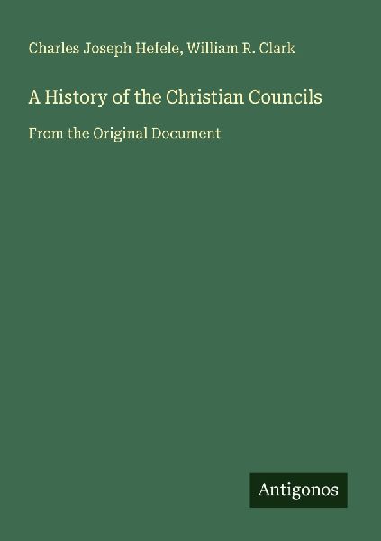 A History of the Christian Councils: From the Original Document