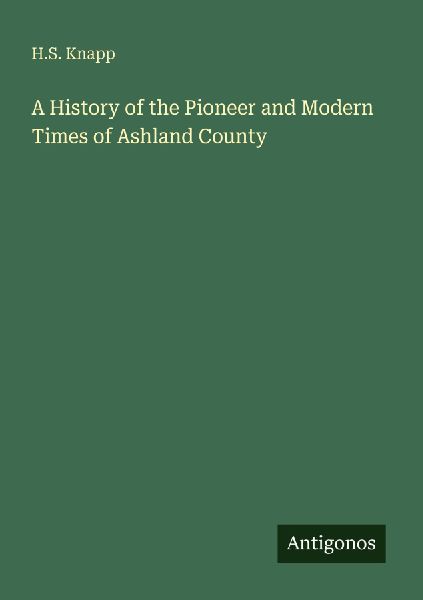 A History of the Pioneer and Modern Times of Ashland County